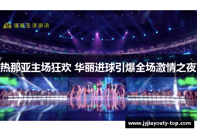 热那亚主场狂欢 华丽进球引爆全场激情之夜