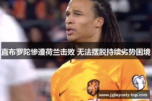 直布罗陀惨遭荷兰击败 无法摆脱持续劣势困境