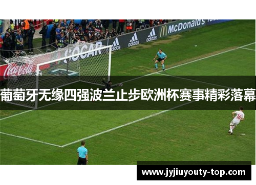 葡萄牙无缘四强波兰止步欧洲杯赛事精彩落幕