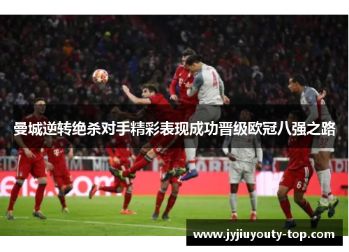 曼城逆转绝杀对手精彩表现成功晋级欧冠八强之路
