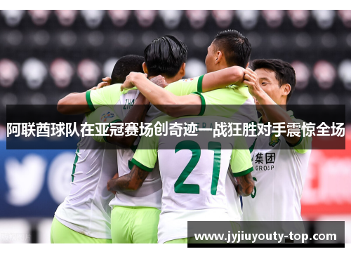 阿联酋球队在亚冠赛场创奇迹一战狂胜对手震惊全场