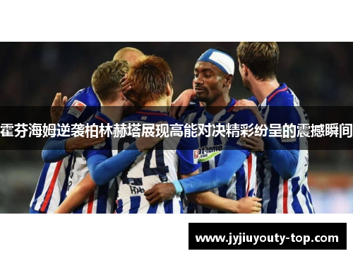 霍芬海姆逆袭柏林赫塔展现高能对决精彩纷呈的震撼瞬间