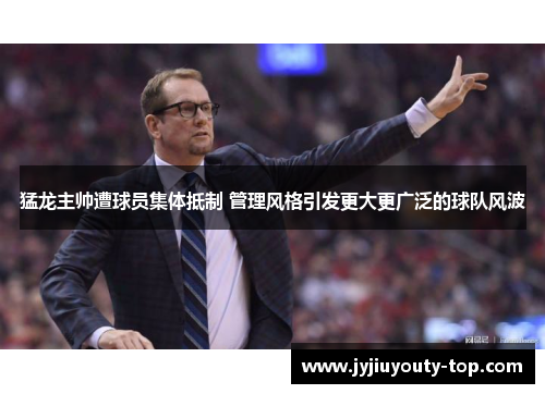 猛龙主帅遭球员集体抵制 管理风格引发更大更广泛的球队风波